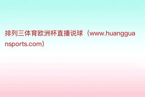 排列三体育欧洲杯直播说球（www.huangguansports.com）