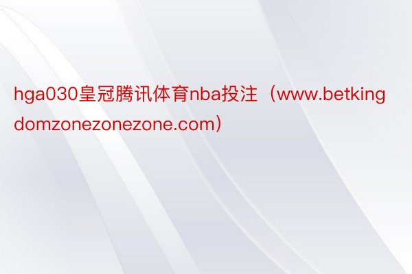 hga030皇冠腾讯体育nba投注（www.betkingdomzonezonezone.com）
