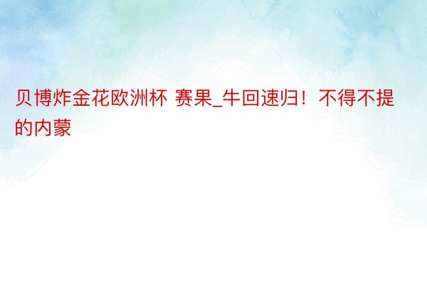 贝博炸金花欧洲杯 赛果_牛回速归！不得不提的内蒙