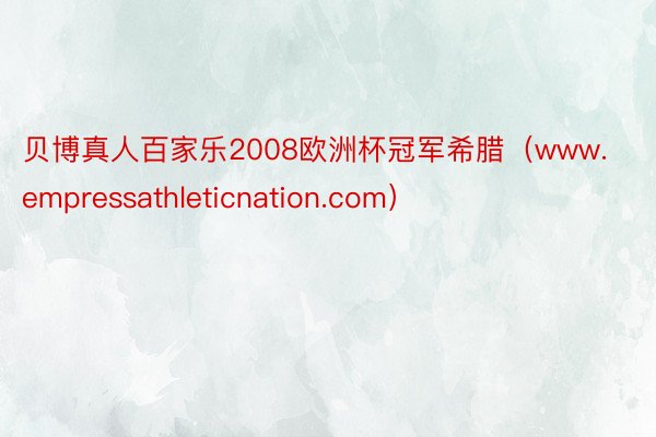 贝博真人百家乐2008欧洲杯冠军希腊（www.empressathleticnation.com）