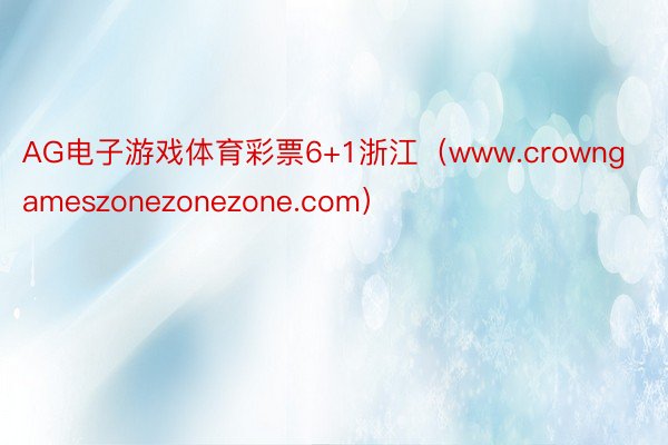 AG电子游戏体育彩票6+1浙江（www.crowngameszonezonezone.com）