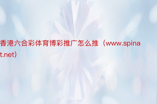 香港六合彩体育博彩推广怎么推（www.spinat.net）